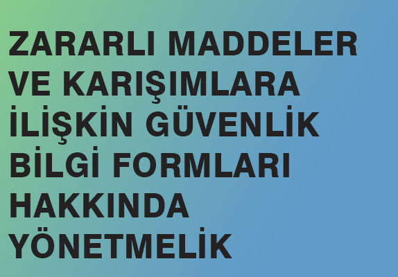 ZARARLI MADDELER VE KARIŞIMLARA İLİŞKİN GÜVENLİK BİLGİ FORMLARI HAKKINDA YÖNETMELİK