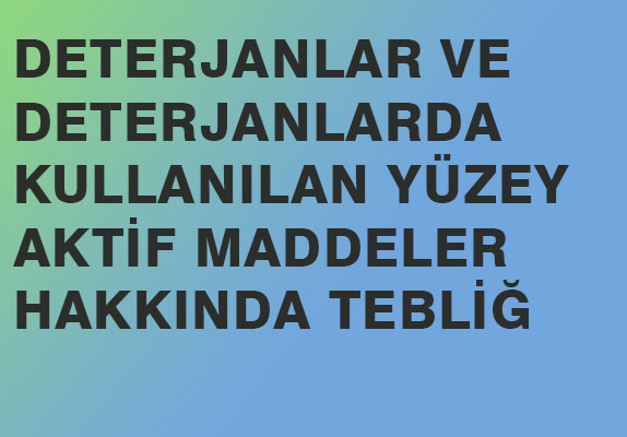 DETERJANLAR VE DETERJANLARDA KULLANILAN YÜZEY AKTİF MADDELER HAKKINDA TEBLİĞ